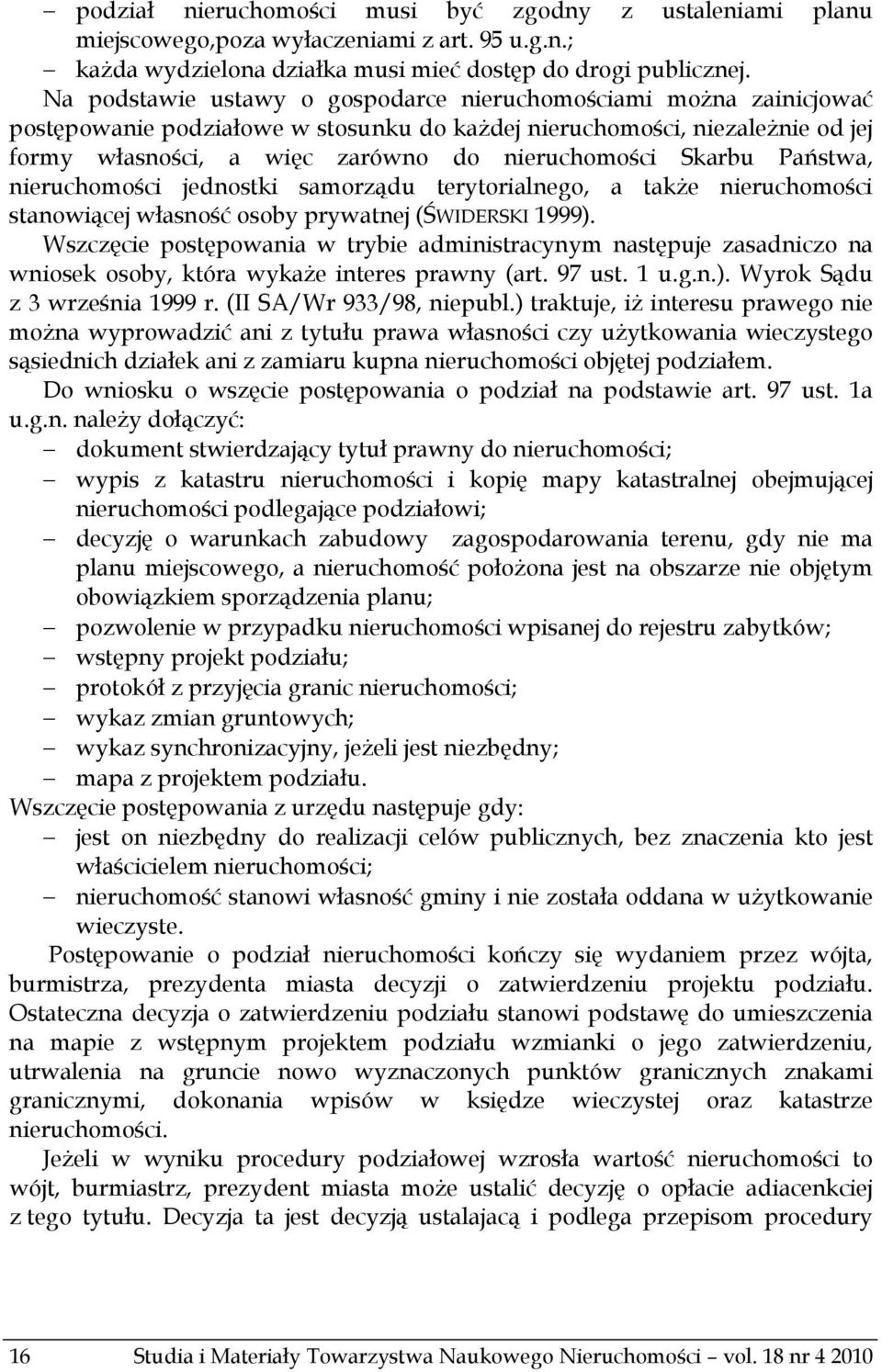 Skarbu Państwa, nieruchomości jednostki samorządu terytorialnego, a także nieruchomości stanowiącej własność osoby prywatnej (ŚWIDERSKI 1999).