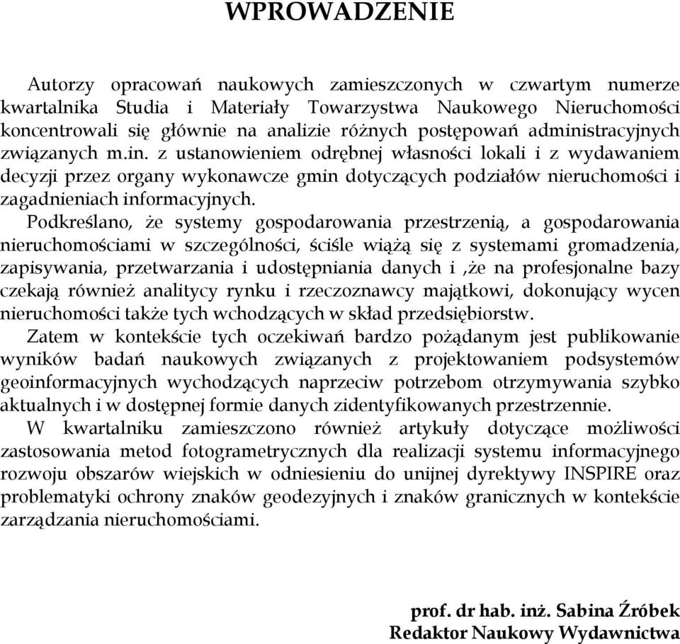 Podkreślano, że systemy gospodarowania przestrzenią, a gospodarowania nieruchomościami w szczególności, ściśle wiążą się z systemami gromadzenia, zapisywania, przetwarzania i udostępniania danych