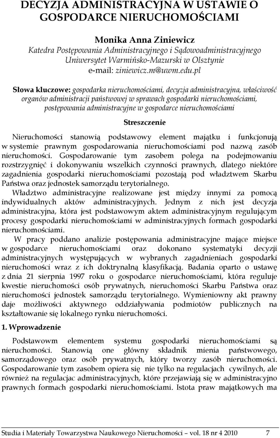 pl Słowa kluczowe: gospodarka nieruchomościami, decyzja administracyjna, właściwość organów administracji państwowej w sprawach gospodarki nieruchomościami, postępowania administracyjne w gospodarce