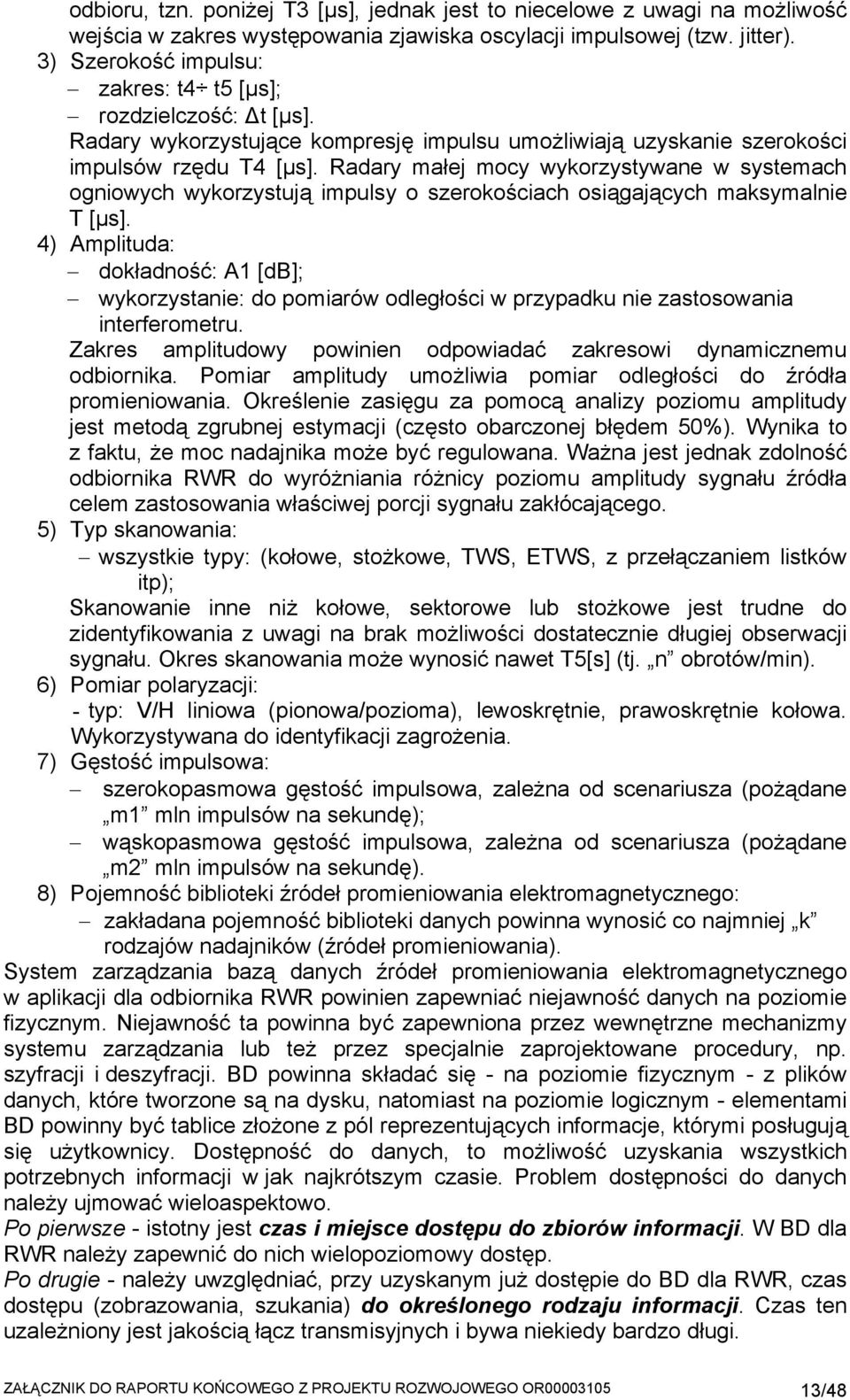 Radary małej mocy wykorzystywane w systemach ogniowych wykorzystują impulsy o szerokościach osiągających maksymalnie T [µs].