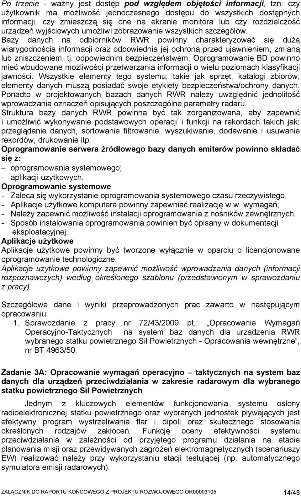 wszystkich szczegółów. Bazy danych na odbiorników RWR powinny charakteryzować się dużą wiarygodnością informacji oraz odpowiednią jej ochroną przed ujawnieniem, zmianą lub zniszczeniem, tj.