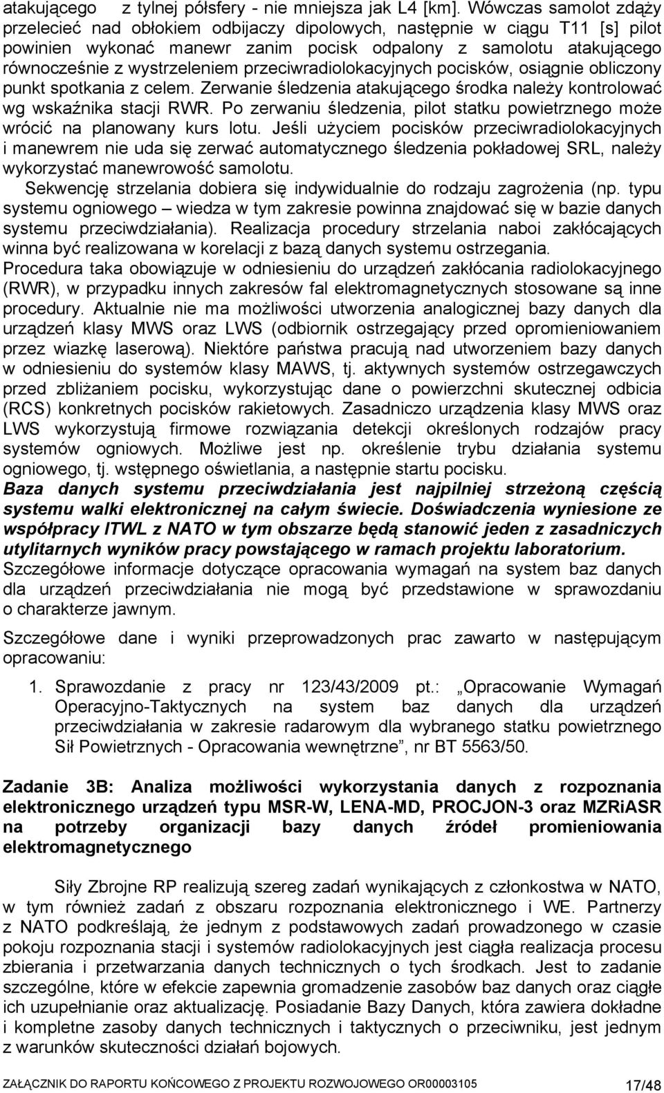 przeciwradiolokacyjnych pocisków, osiągnie obliczony punkt spotkania z celem. Zerwanie śledzenia atakującego środka należy kontrolować wg wskaźnika stacji RWR.