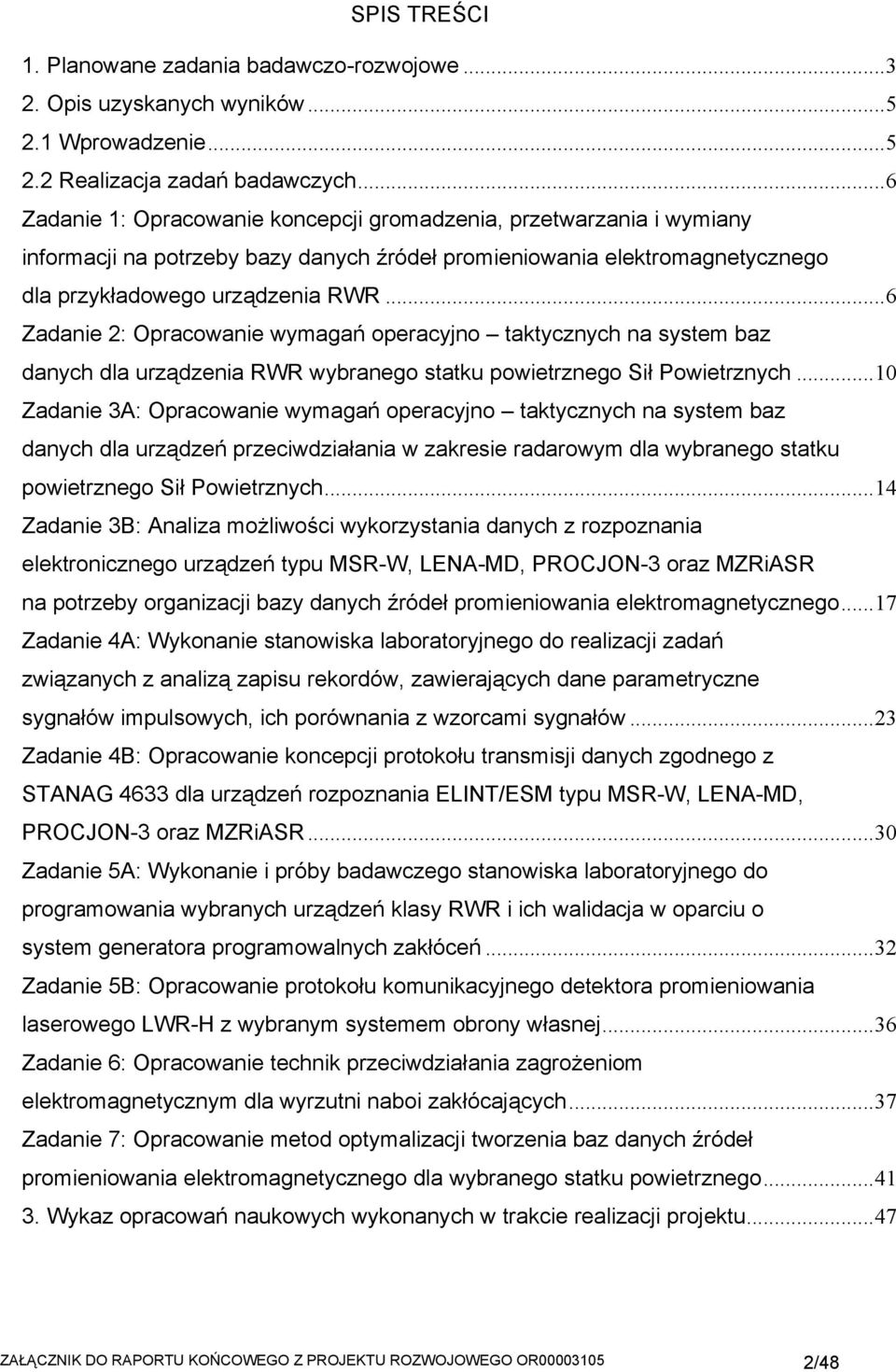 ..6 Zadanie 2: Opracowanie wymagań operacyjno taktycznych na system baz danych dla urządzenia RWR wybranego statku powietrznego Sił Powietrznych.