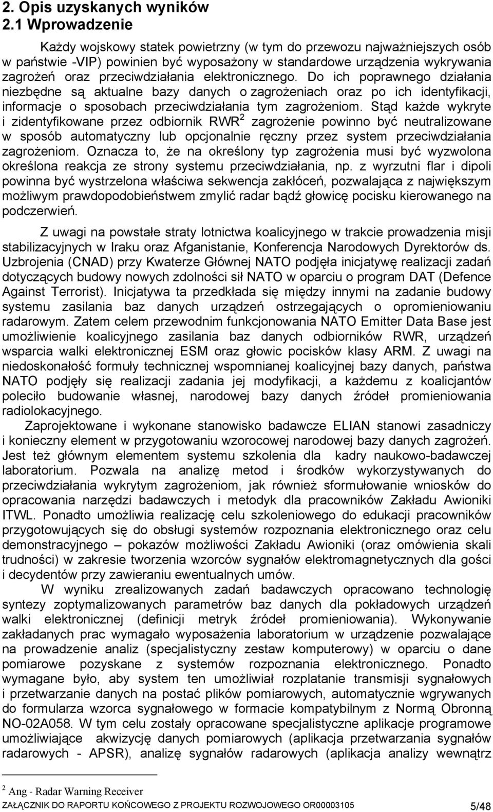 elektronicznego. Do ich poprawnego działania niezbędne są aktualne bazy danych o zagrożeniach oraz po ich identyfikacji, informacje o sposobach przeciwdziałania tym zagrożeniom.