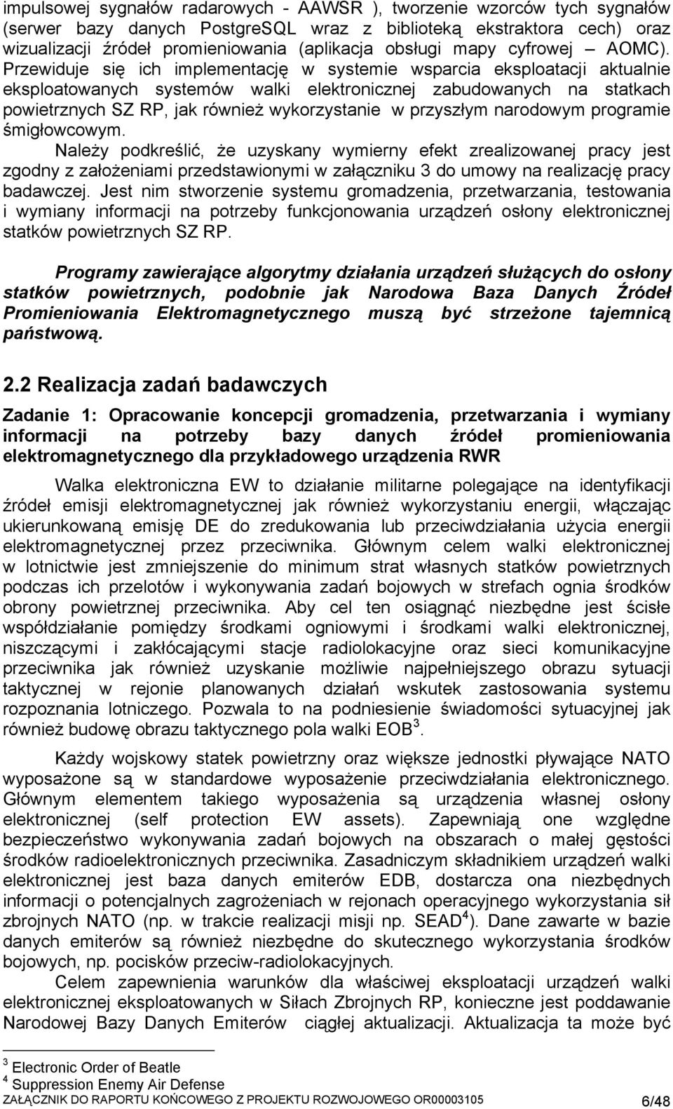 Przewiduje się ich implementację w systemie wsparcia eksploatacji aktualnie eksploatowanych systemów walki elektronicznej zabudowanych na statkach powietrznych SZ RP, jak również wykorzystanie w