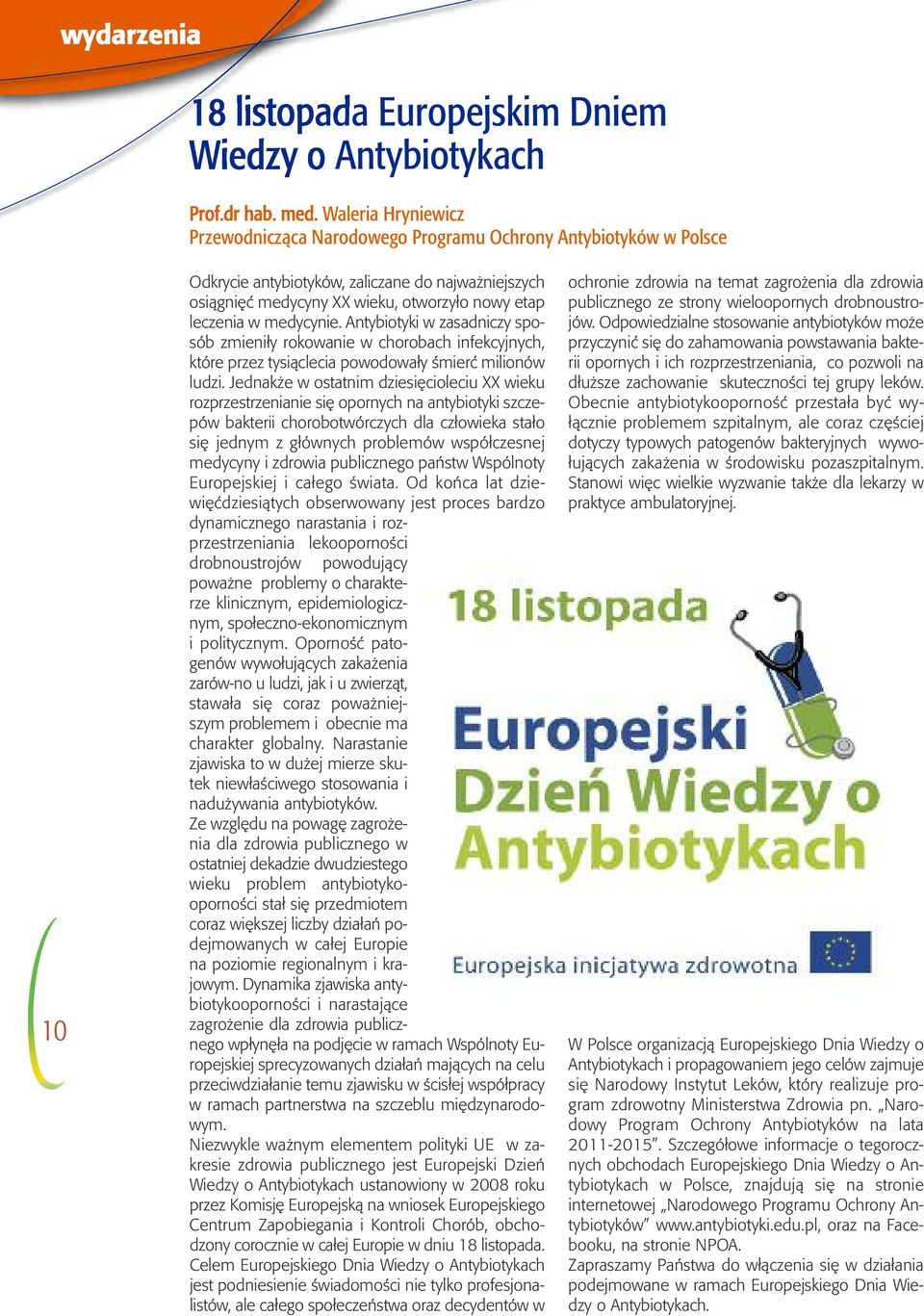 medycynie. Antybiotyki w zasadniczy sposób zmieniły rokowanie w chorobach infekcyjnych, które przez tysiąclecia powodowały śmierć milionów ludzi.