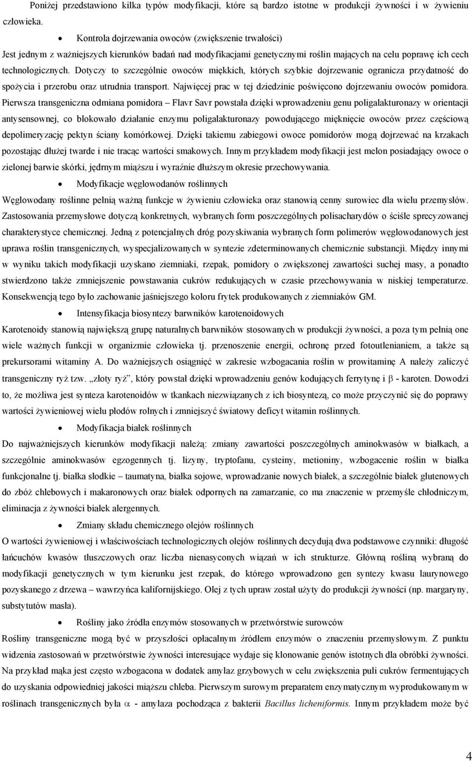 Dotyczy to szczególnie owoców miękkich, których szybkie dojrzewanie ogranicza przydatność do spożycia i przerobu oraz utrudnia transport.