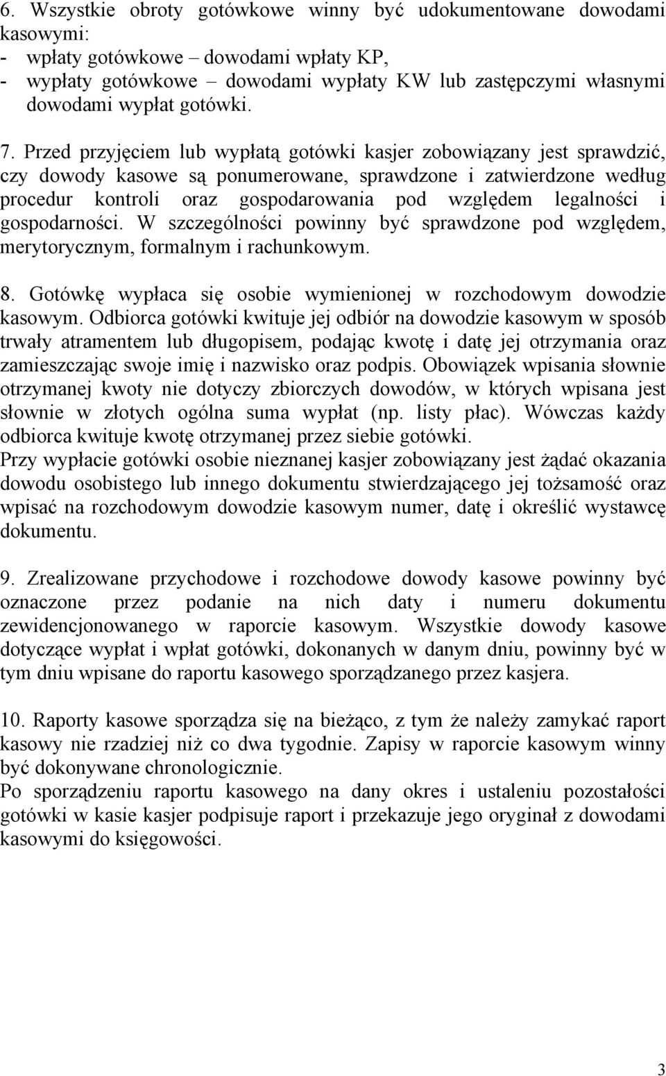 Przed przyjęciem lub wypłatą gotówki kasjer zobowiązany jest sprawdzić, czy dowody kasowe są ponumerowane, sprawdzone i zatwierdzone według procedur kontroli oraz gospodarowania pod względem