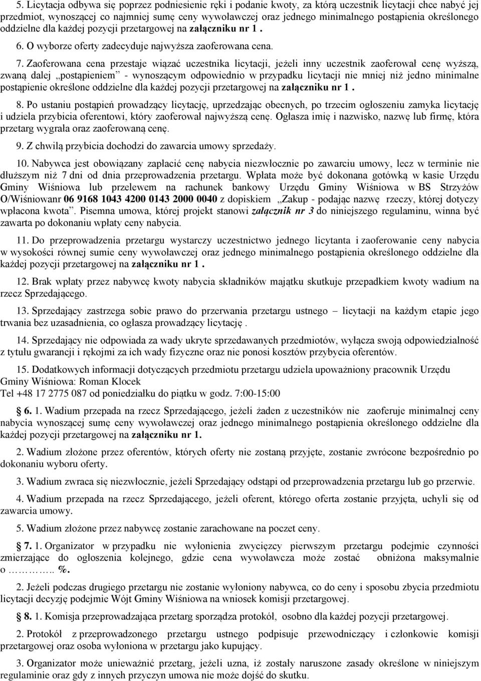 Zaoferowana cena przestaje wiązać uczestnika licytacji, jeżeli inny uczestnik zaoferował cenę wyższą, zwaną dalej postąpieniem - wynoszącym odpowiednio w przypadku licytacji nie mniej niż jedno