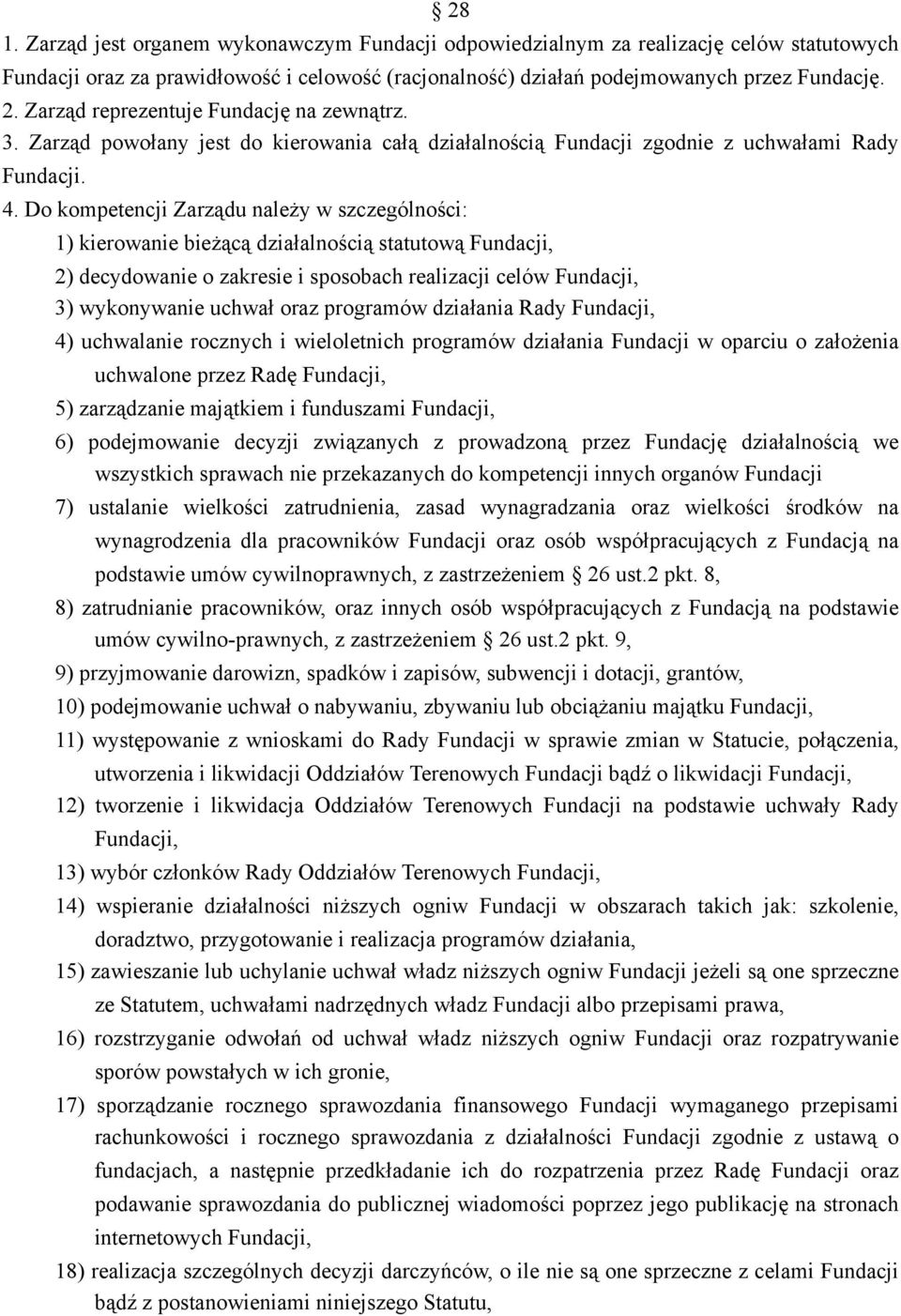 Do kompetencji Zarządu należy w szczególności: 1) kierowanie bieżącą działalnością statutową Fundacji, 2) decydowanie o zakresie i sposobach realizacji celów Fundacji, 3) wykonywanie uchwał oraz