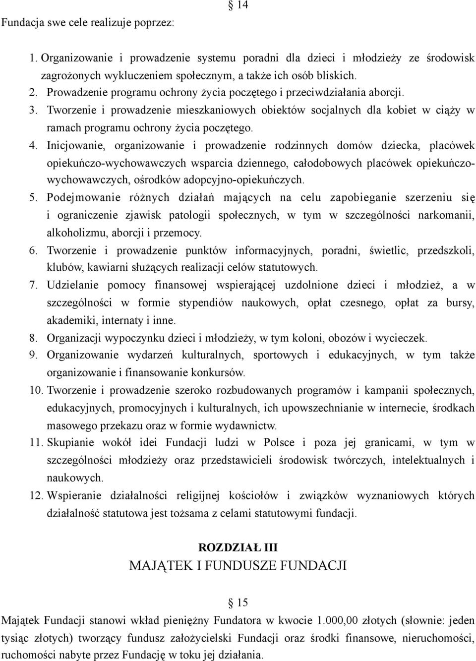 Inicjowanie, organizowanie i prowadzenie rodzinnych domów dziecka, placówek opiekuńczo-wychowawczych wsparcia dziennego, całodobowych placówek opiekuńczowychowawczych, ośrodków adopcyjno-opiekuńczych.