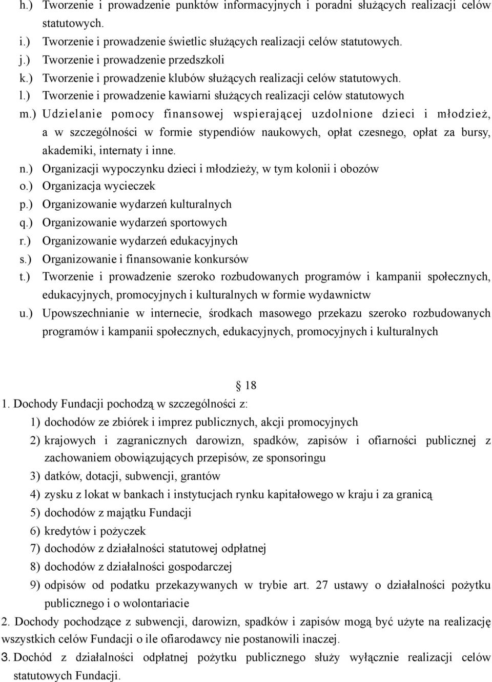 ) Udzielanie pomocy finansowej wspierającej uzdolnione dzieci i młodzież, a w szczególności w formie stypendiów naukowych, opłat czesnego, opłat za bursy, akademiki, internaty i inne. n.) Organizacji wypoczynku dzieci i młodzieży, w tym kolonii i obozów o.