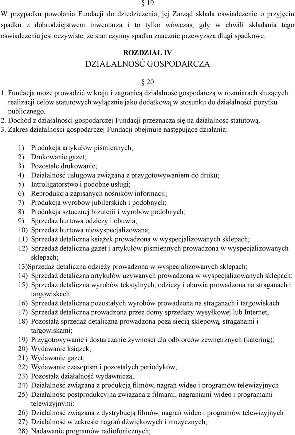 Fundacja może prowadzić w kraju i zagranicą działalność gospodarczą w rozmiarach służących realizacji celów statutowych wyłącznie jako dodatkową w stosunku do działalności pożytku publicznego. 2.