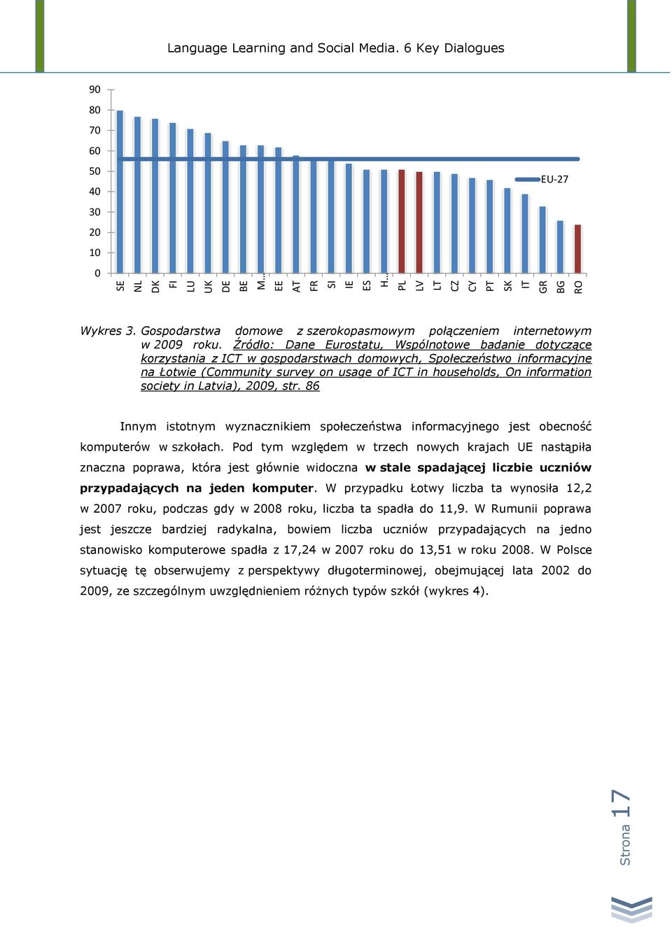 society in Latvia), 2009, str. 86 Innym istotnym wyznacznikiem społeczeństwa informacyjnego jest obecność komputerów w szkołach.