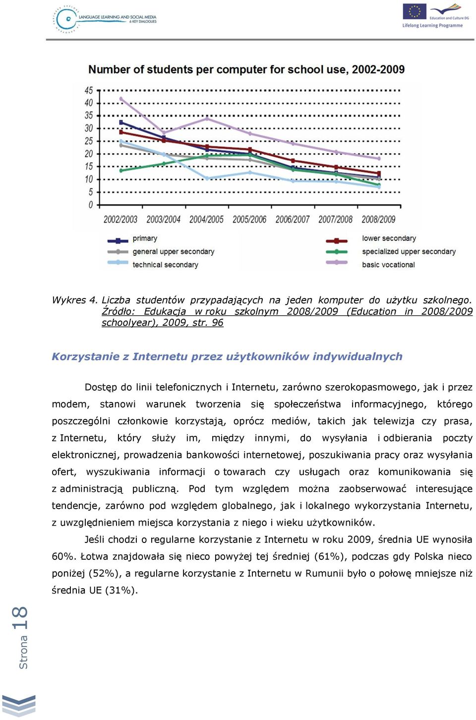 informacyjnego, którego poszczególni członkowie korzystają, oprócz mediów, takich jak telewizja czy prasa, z Internetu, który służy im, między innymi, do wysyłania i odbierania poczty elektronicznej,