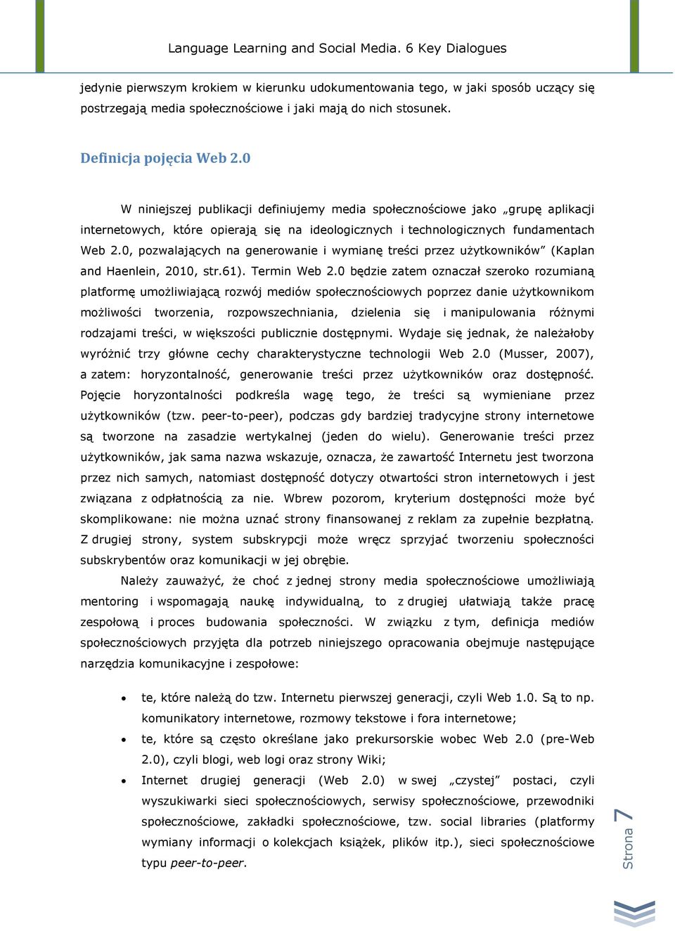 0, pozwalających na generowanie i wymianę treści przez użytkowników (Kaplan and Haenlein, 2010, str.61). Termin Web 2.