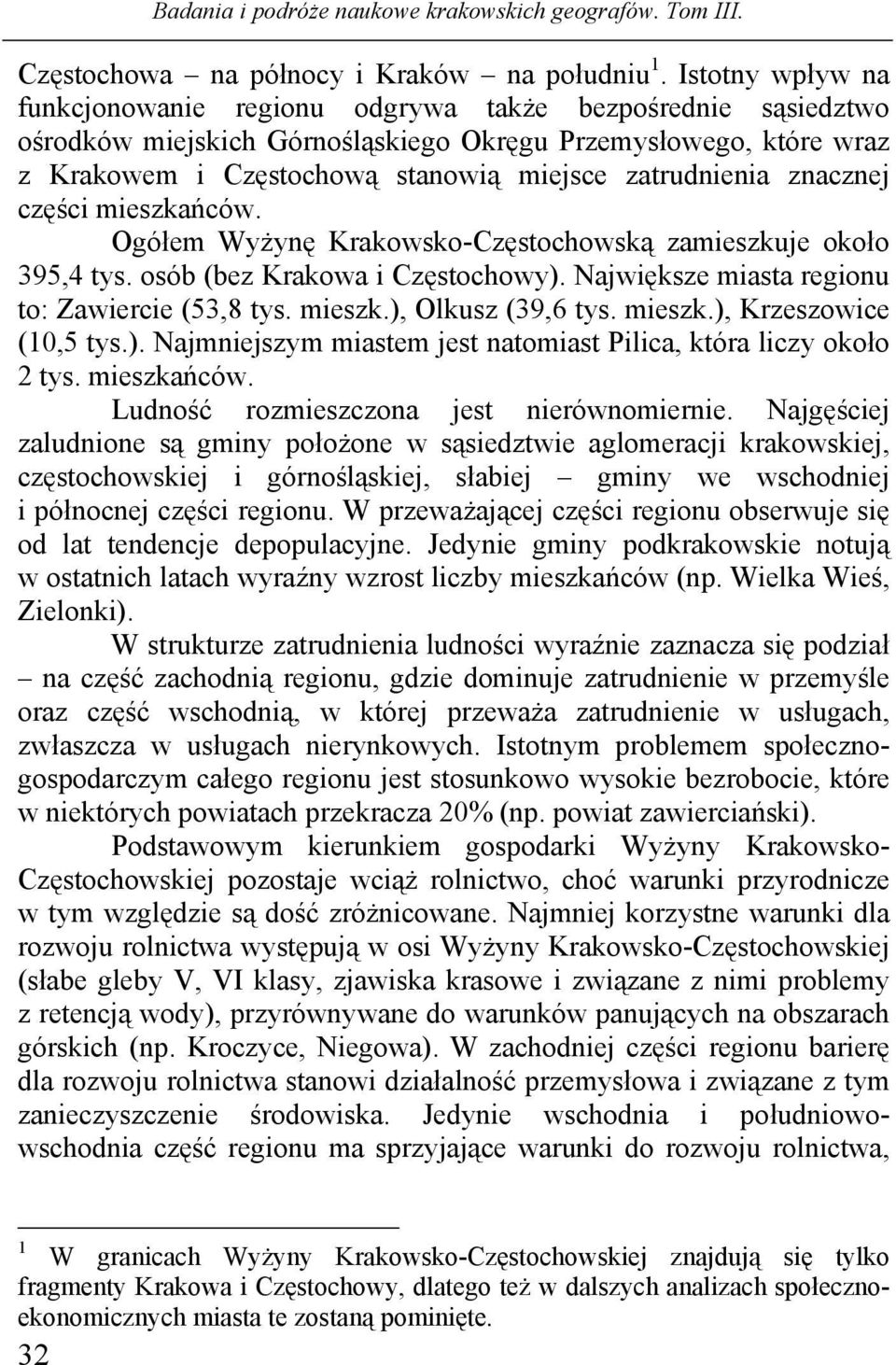 znacznej części mieszkańców. Ogółem Wyżynę Krakowsko-Częstochowską zamieszkuje około 395,4 tys. osób (bez Krakowa i Częstochowy). Największe miasta regionu to: Zawiercie (53,8 tys. mieszk.), Olkusz (39,6 tys.