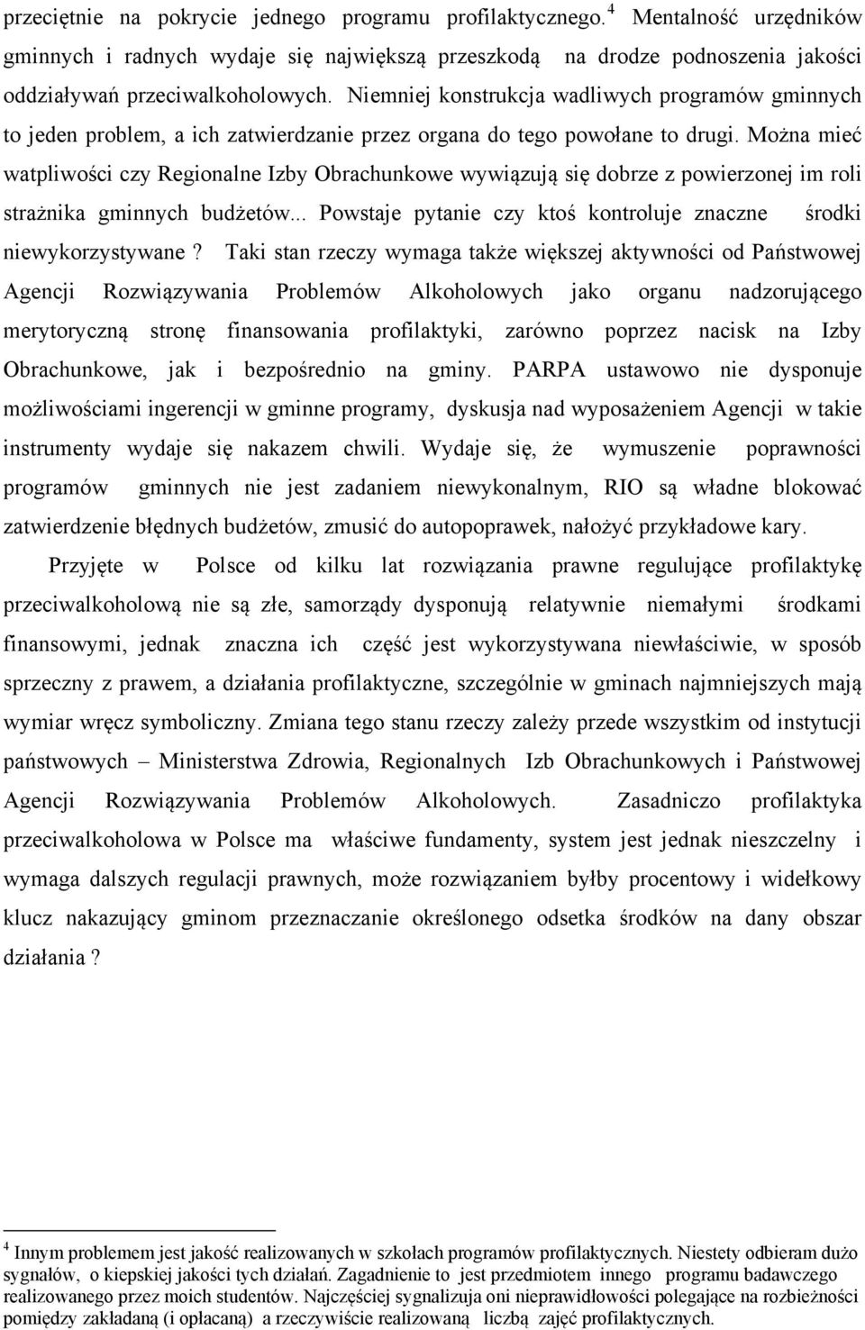 Można mieć watpliwości czy Regionalne Izby Obrachunkowe wywiązują się dobrze z powierzonej im roli strażnika gminnych budżetów... Powstaje pytanie czy ktoś kontroluje znaczne środki niewykorzystywane?