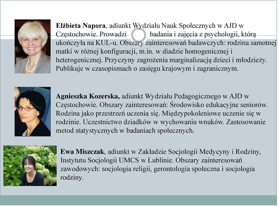 Publikuje w czasopismach o zasięgu krajowym i zagranicznym. Agnieszka Kozerska, adiunkt Wydziału Pedagogicznego w AJD w Częstochowie. Obszary zainteresowań: Środowisko edukacyjne seniorów.