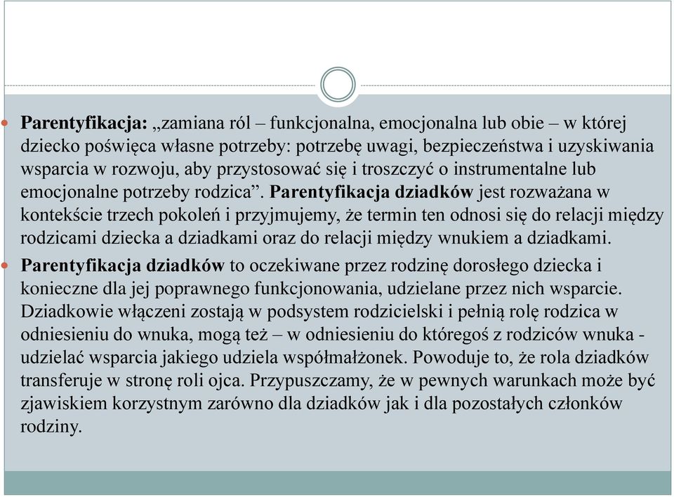 Parentyfikacja dziadków jest rozważana w kontekście trzech pokoleń i przyjmujemy, że termin ten odnosi się do relacji między rodzicami dziecka a dziadkami oraz do relacji między wnukiem a dziadkami.