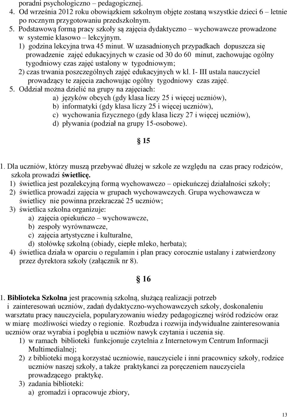 W uzasadnionych przypadkach dopuszcza się prowadzenie zajęć edukacyjnych w czasie od 30 do 60 minut, zachowując ogólny tygodniowy czas zajęć ustalony w tygodniowym; 2) czas trwania poszczególnych