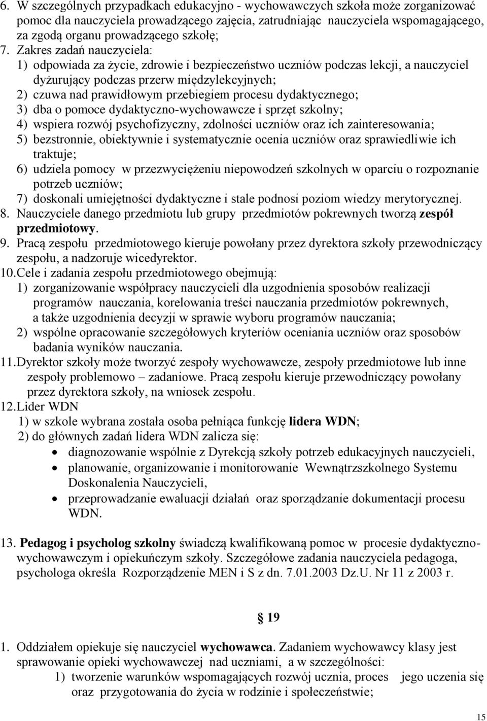 Zakres zadań nauczyciela: 1) odpowiada za życie, zdrowie i bezpieczeństwo uczniów podczas lekcji, a nauczyciel dyżurujący podczas przerw międzylekcyjnych; 2) czuwa nad prawidłowym przebiegiem procesu