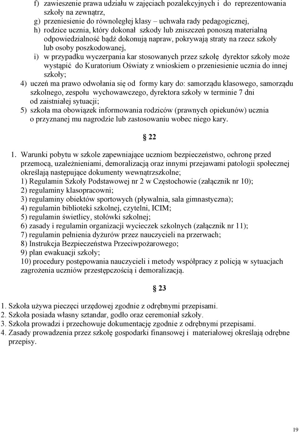 dyrektor szkoły może wystąpić do Kuratorium Oświaty z wnioskiem o przeniesienie ucznia do innej szkoły; 4) uczeń ma prawo odwołania się od formy kary do: samorządu klasowego, samorządu szkolnego,