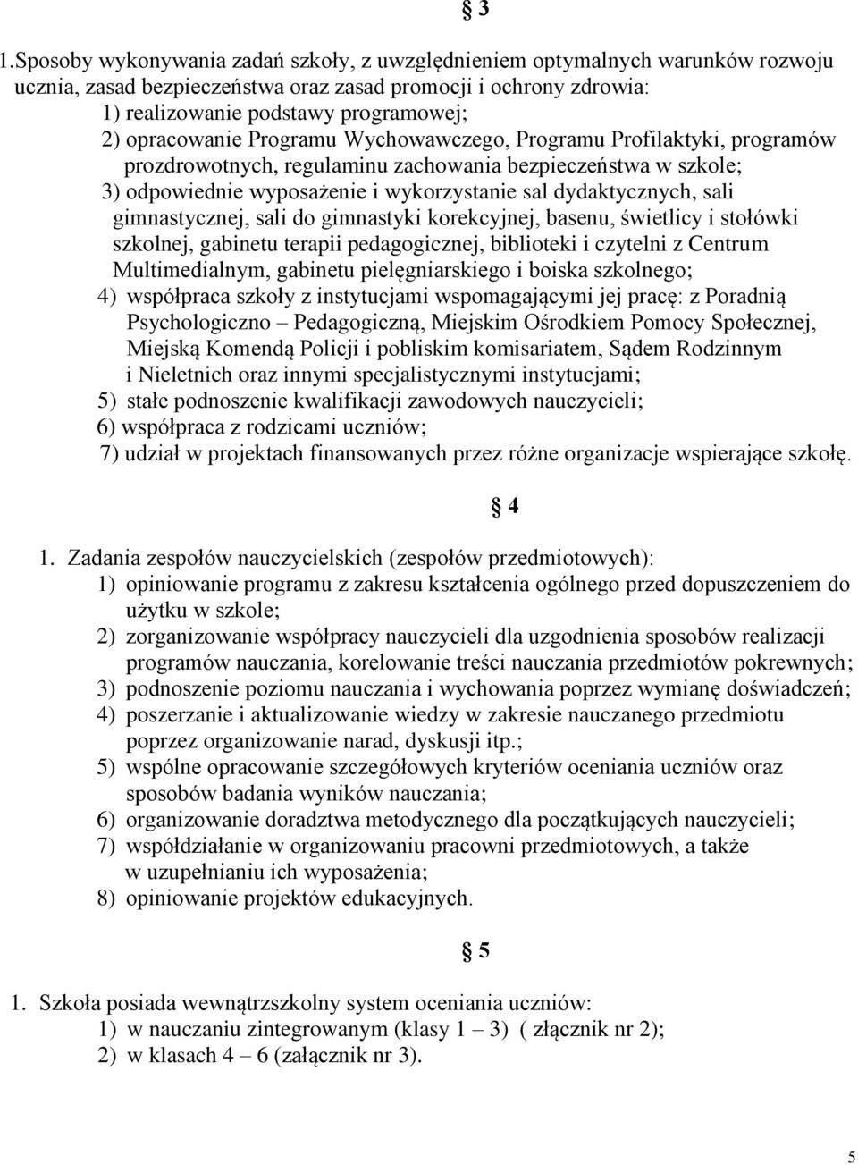 gimnastycznej, sali do gimnastyki korekcyjnej, basenu, świetlicy i stołówki szkolnej, gabinetu terapii pedagogicznej, biblioteki i czytelni z Centrum Multimedialnym, gabinetu pielęgniarskiego i