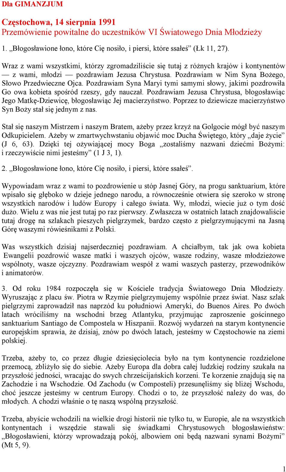 Pozdrawiam Syna Maryi tymi samymi słowy, jakimi pozdrowiła Go owa kobieta spośród rzeszy, gdy nauczał. Pozdrawiam Jezusa Chrystusa, błogosławiąc Jego Matkę-Dziewicę, błogosławiąc Jej macierzyństwo.