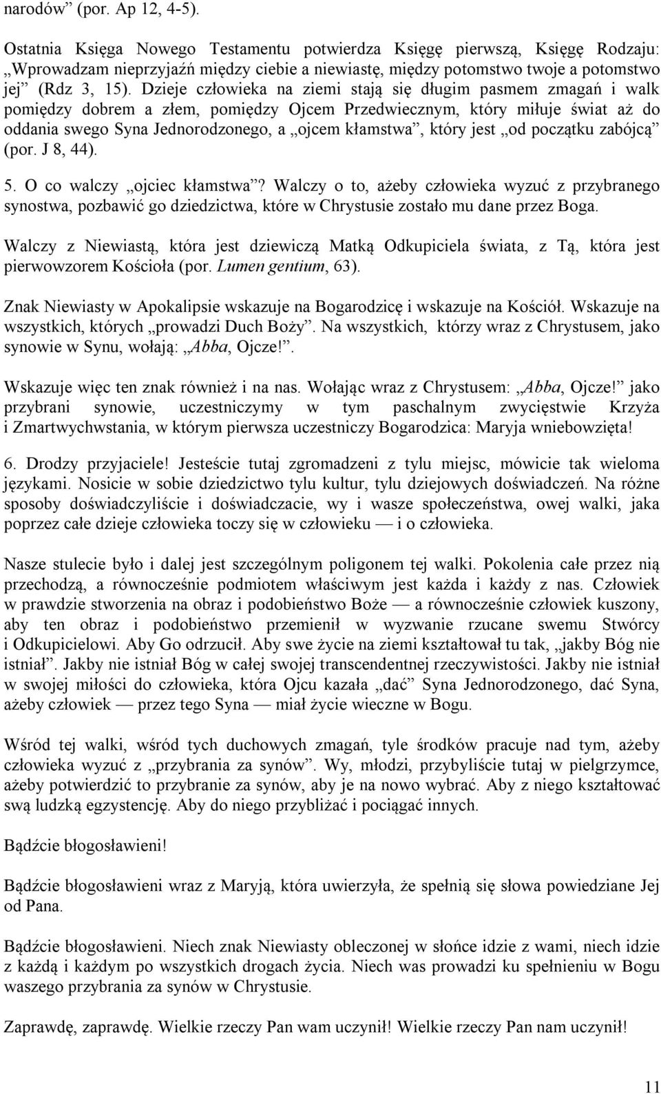 Dzieje człowieka na ziemi stają się długim pasmem zmagań i walk pomiędzy dobrem a złem, pomiędzy Ojcem Przedwiecznym, który miłuje świat aż do oddania swego Syna Jednorodzonego, a ojcem kłamstwa,