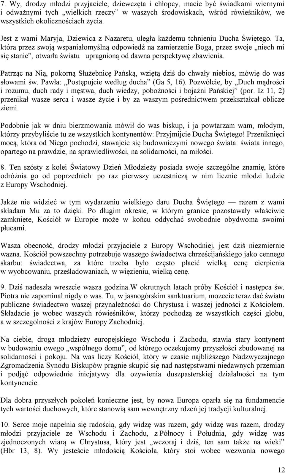 Ta, która przez swoją wspaniałomyślną odpowiedź na zamierzenie Boga, przez swoje niech mi się stanie, otwarła światu upragnioną od dawna perspektywę zbawienia.