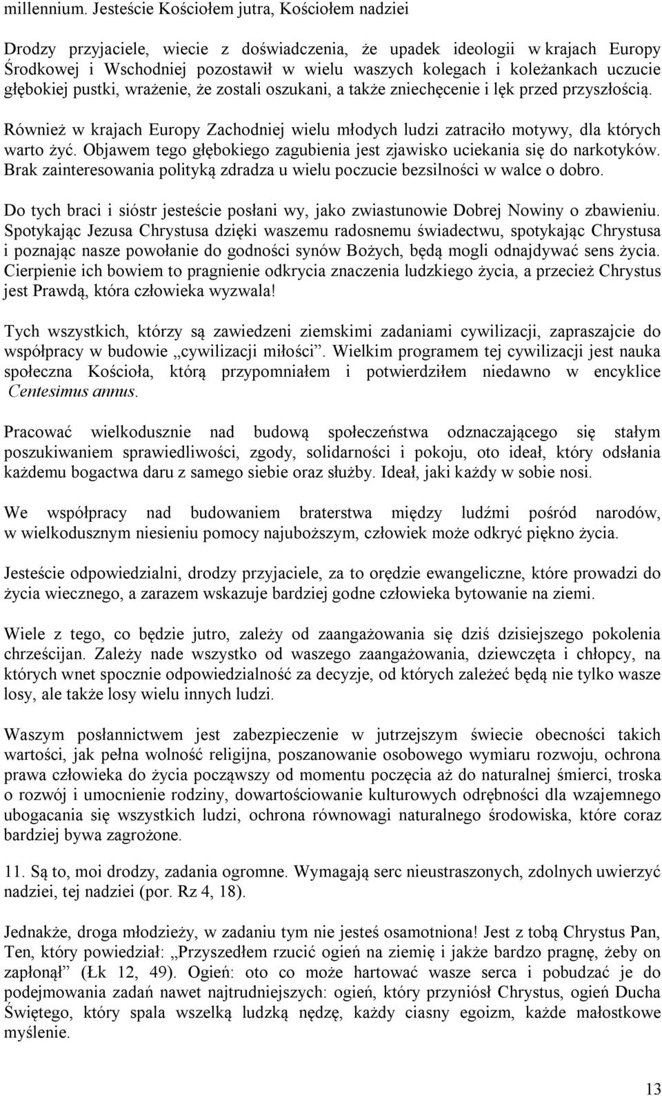 uczucie głębokiej pustki, wrażenie, że zostali oszukani, a także zniechęcenie i lęk przed przyszłością. Również w krajach Europy Zachodniej wielu młodych ludzi zatraciło motywy, dla których warto żyć.