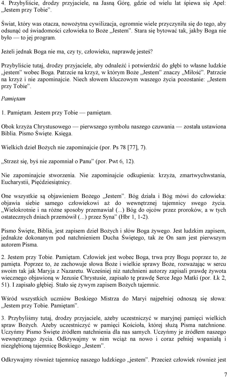 Jeżeli jednak Boga nie ma, czy ty, człowieku, naprawdę jesteś? Przybyliście tutaj, drodzy przyjaciele, aby odnaleźć i potwierdzić do głębi to własne ludzkie jestem wobec Boga.