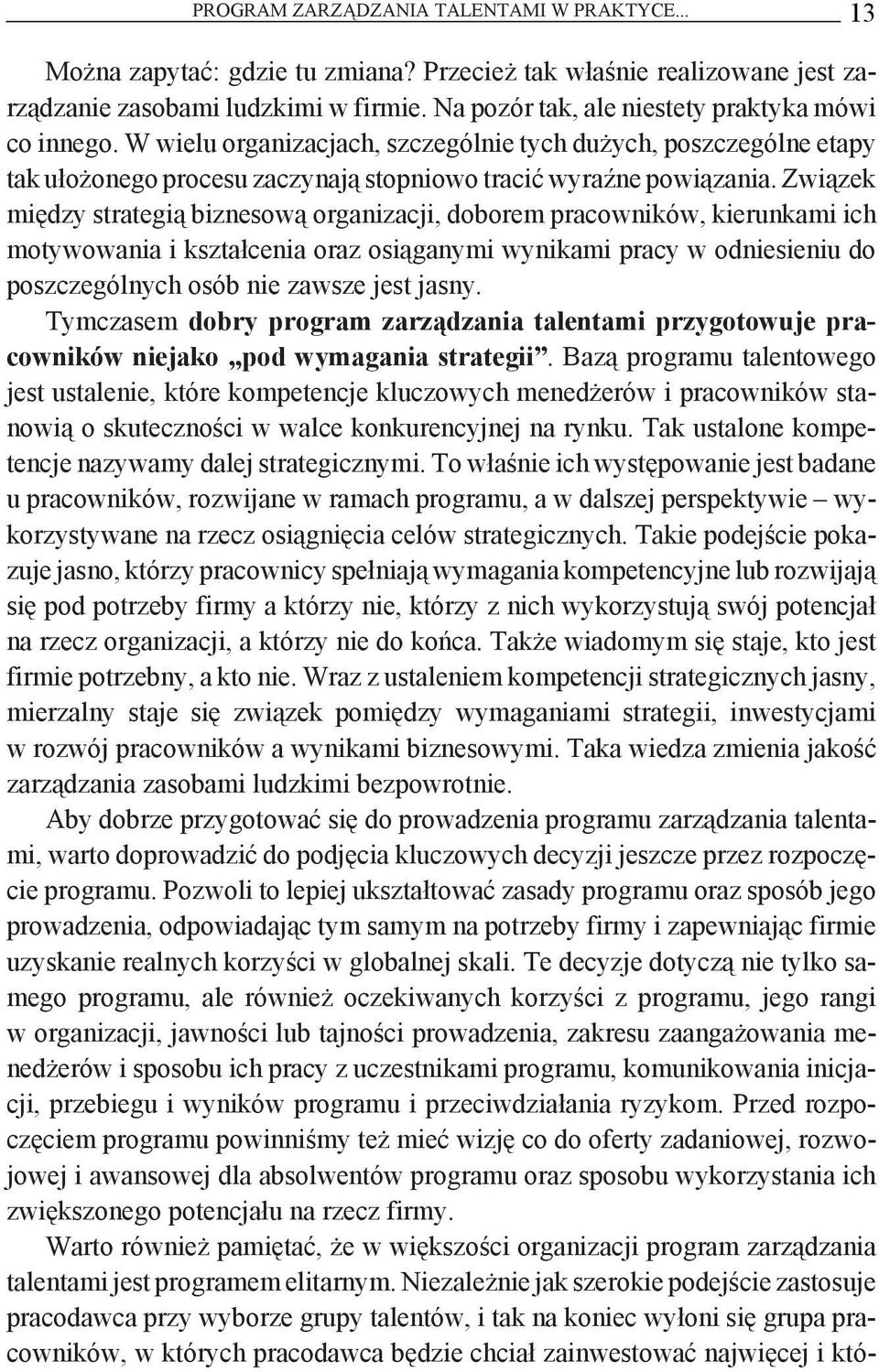 Związek między strategią biznesową organizacji, doborem pracowników, kierunkami ich motywowania i kształcenia oraz osiąganymi wynikami pracy w odniesieniu do poszczególnych osób nie zawsze jest jasny.