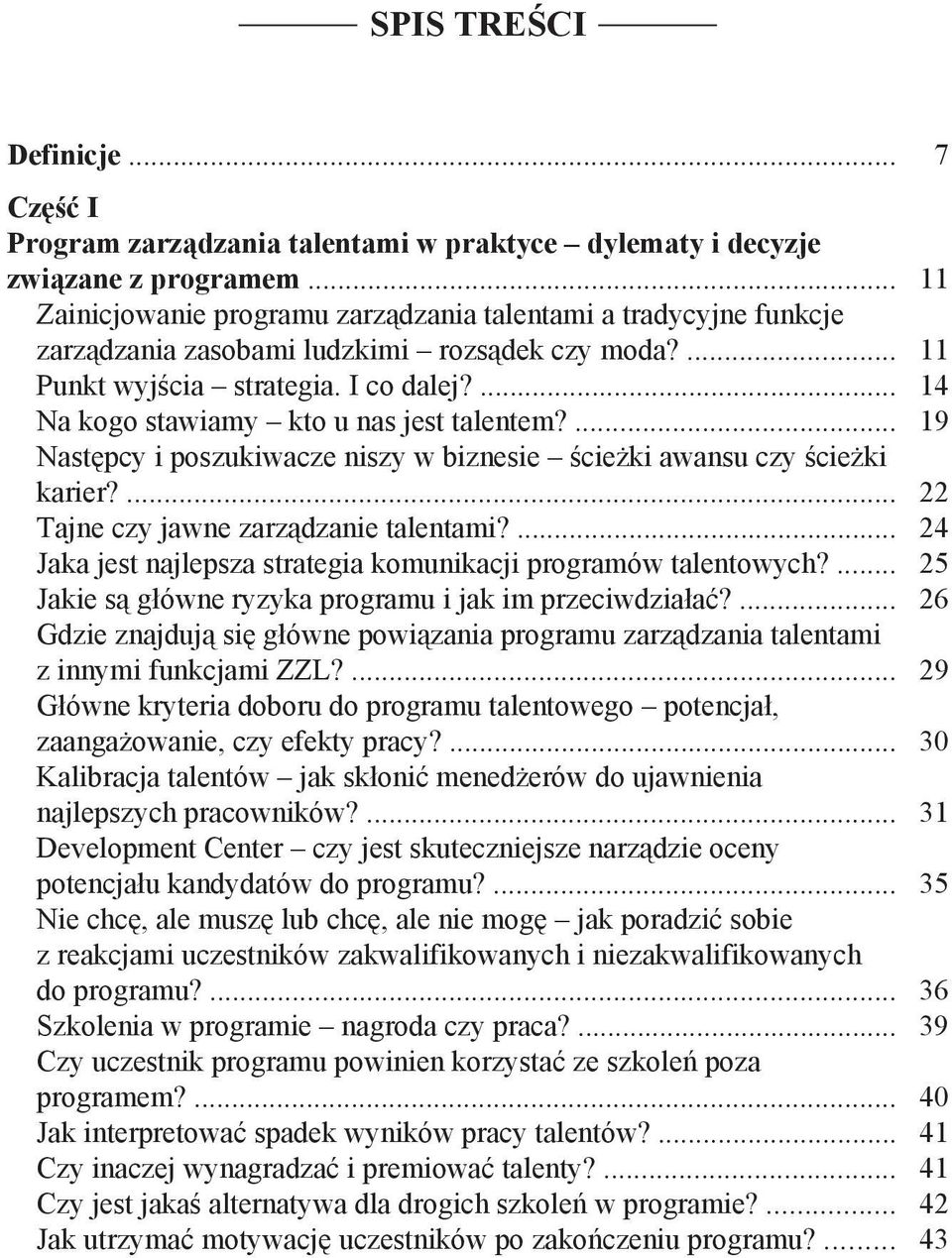 ... 14 Na kogo stawiamy kto u nas jest talentem?... 19 Następcy i poszukiwacze niszy w biznesie ścieżki awansu czy ścieżki karier?... 22 Tajne czy jawne zarządzanie talentami?