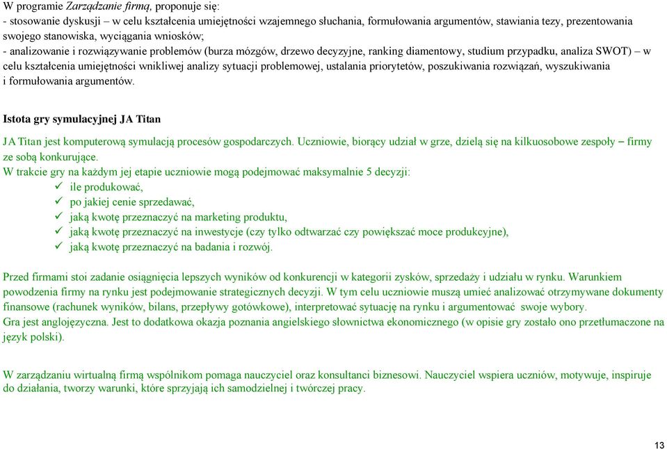 sytuacji problemowej, ustalania priorytetów, poszukiwania rozwiązań, wyszukiwania i formułowania argumentów.