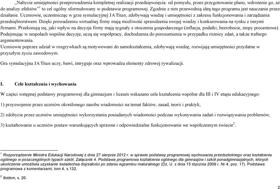 Uczniowie, uczestnicząc w grze symulacyjnej JA Titan, zdobywają wiedzę i umiejętności z zakresu funkcjonowania i zarządzania przedsiębiorstwem.