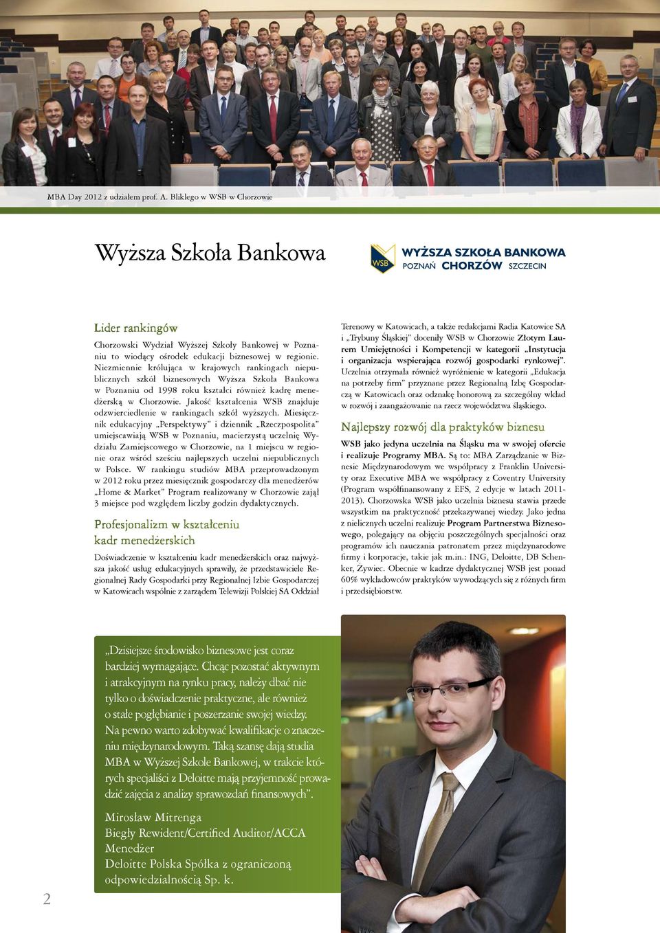 Niezmiennie królująca w krajowych rankingach niepublicznych szkół biznesowych Wyższa Szkoła Bankowa w Poznaniu od 1998 roku kształci również kadrę menedżerską w Chorzowie.