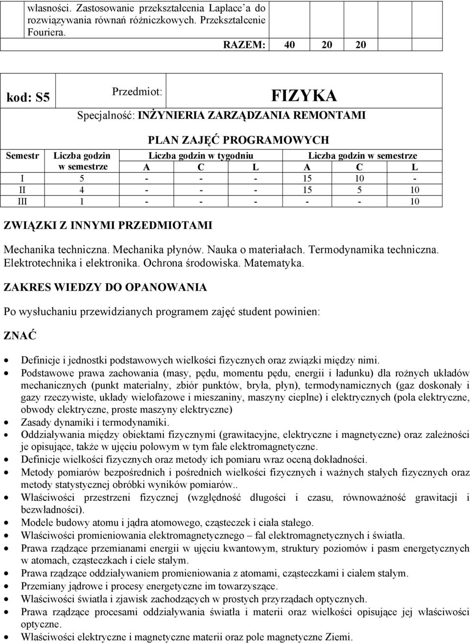 15 10 - II 4 - - - 15 5 10 III 1 - - - - - 10 ZWIĄZKI Z INNYMI PRZEDMIOTAMI Mechanika techniczna. Mechanika płynów. Nauka o materiałach. Termodynamika techniczna. Elektrotechnika i elektronika.