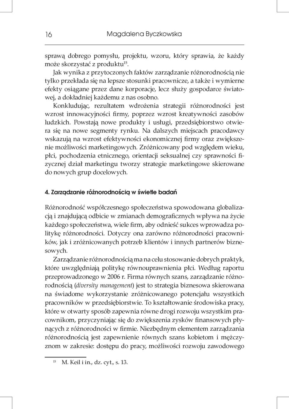 światowej, a dokładniej każdemu z nas osobno. Konkludując, rezultatem wdrożenia strategii różnorodności jest wzrost innowacyjności firmy, poprzez wzrost kreatywności zasobów ludzkich.