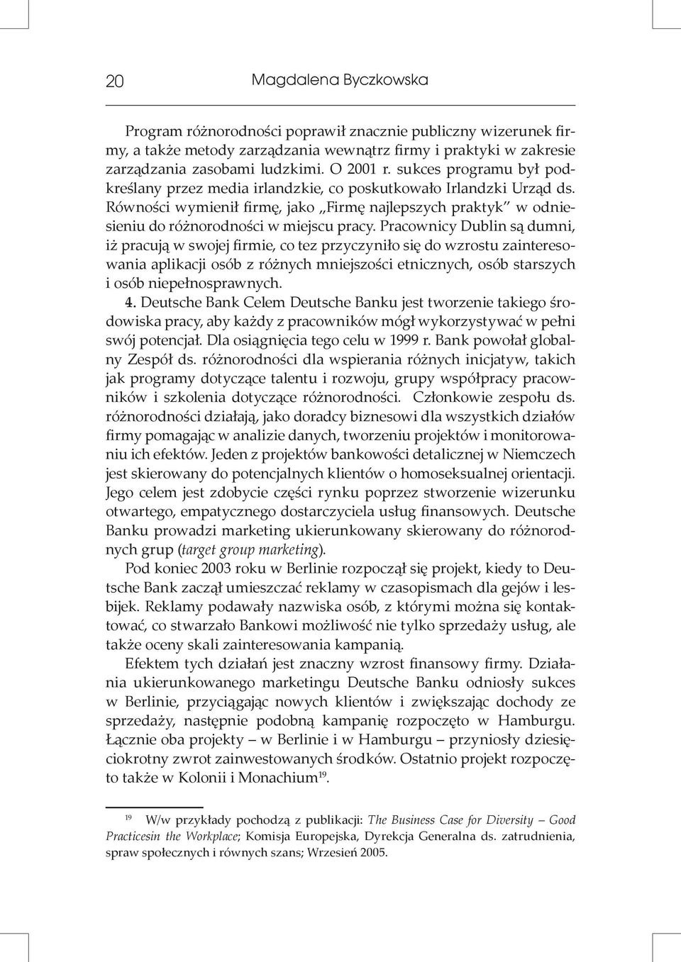 Pracownicy Dublin są dumni, iż pracują w swojej firmie, co tez przyczyniło się do wzrostu zainteresowania aplikacji osób z różnych mniejszości etnicznych, osób starszych. i osób niepełnosprawnych. 4.