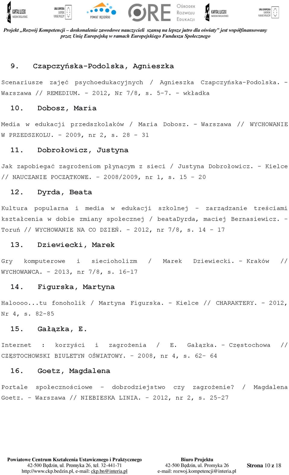 Dobrołowicz, Justyna Jak zapobiegać zagrożeniom płynącym z sieci / Justyna Dobrołowicz. - Kielce // NAUCZANIE POCZĄTKOWE. - 2008/2009, nr 1, s. 15-20 12.