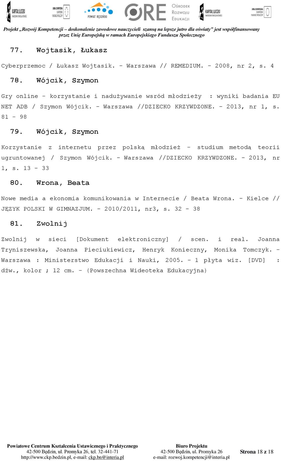 Wójcik, Szymon Korzystanie z internetu przez polską młodzież - studium metodą teorii ugruntowanej / Szymon Wójcik. - Warszawa //DZIECKO KRZYWDZONE. - 2013, nr 1, s. 13-33 80.