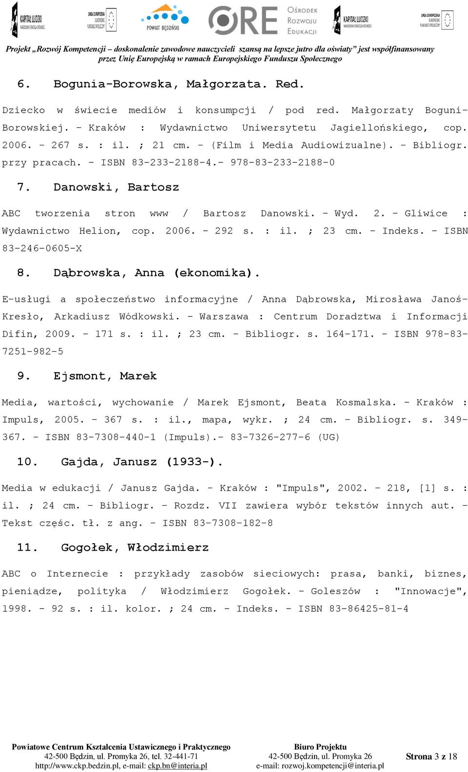 2006. - 292 s. : il. ; 23 cm. - Indeks. - ISBN 83-246-0605-X 8. Dąbrowska, Anna (ekonomika). E-usługi a społeczeństwo informacyjne / Anna Dąbrowska, Mirosława Janoś- Kresło, Arkadiusz Wódkowski.