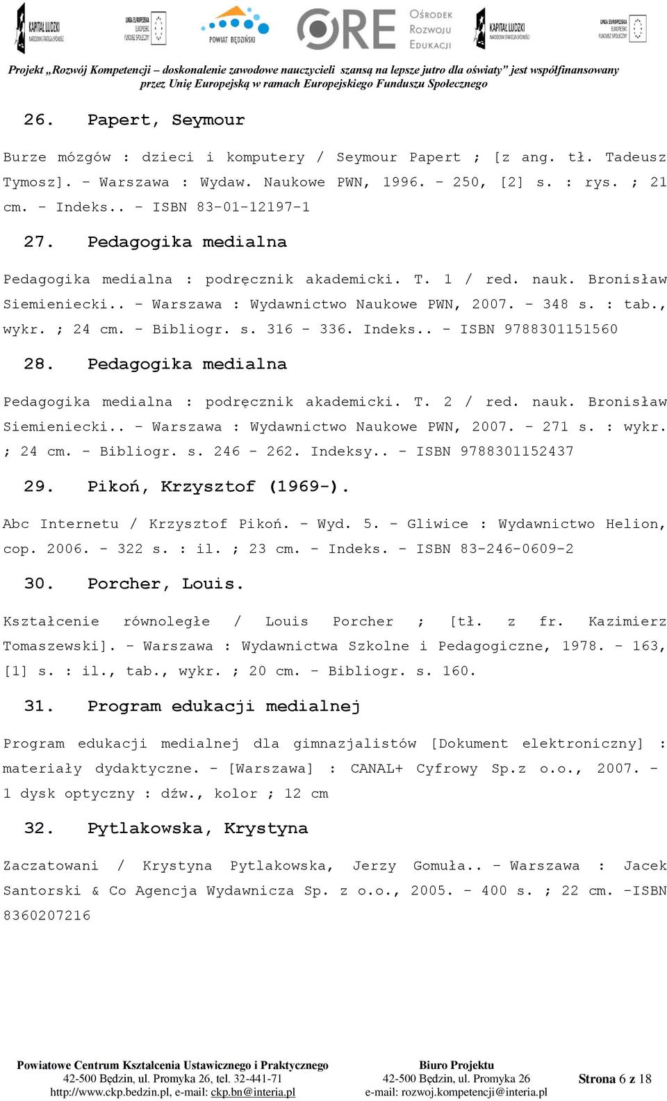 , wykr. ; 24 cm. - Bibliogr. s. 316-336. Indeks.. - ISBN 9788301151560 28. Pedagogika medialna Pedagogika medialna : podręcznik akademicki. T. 2 / red. nauk. Bronisław Siemieniecki.