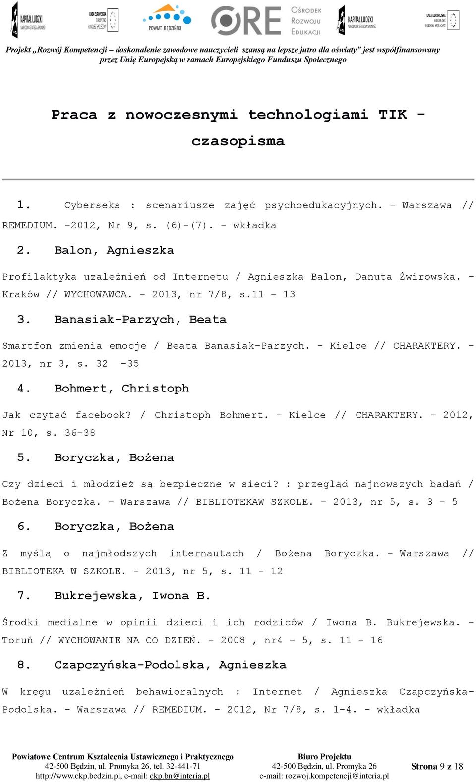 Banasiak-Parzych, Beata Smartfon zmienia emocje / Beata Banasiak-Parzych. - Kielce // CHARAKTERY. - 2013, nr 3, s. 32-35 4. Bohmert, Christoph Jak czytać facebook? / Christoph Bohmert.