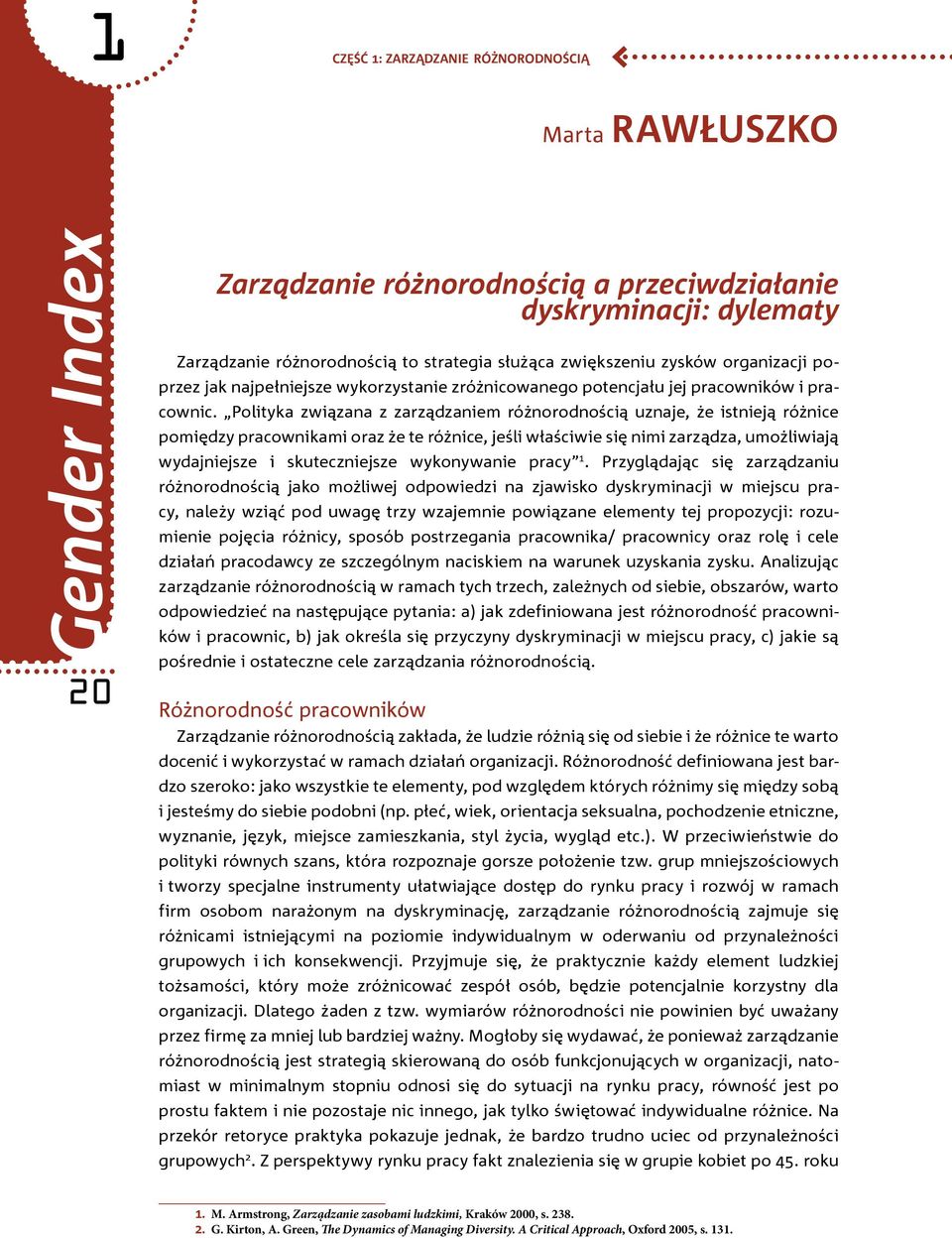 Polityka związana z zarządzaniem różnorodnością uznaje, że istnieją różnice pomiędzy pracownikami oraz że te różnice, jeśli właściwie się nimi zarządza, umożliwiają wydajniejsze i skuteczniejsze