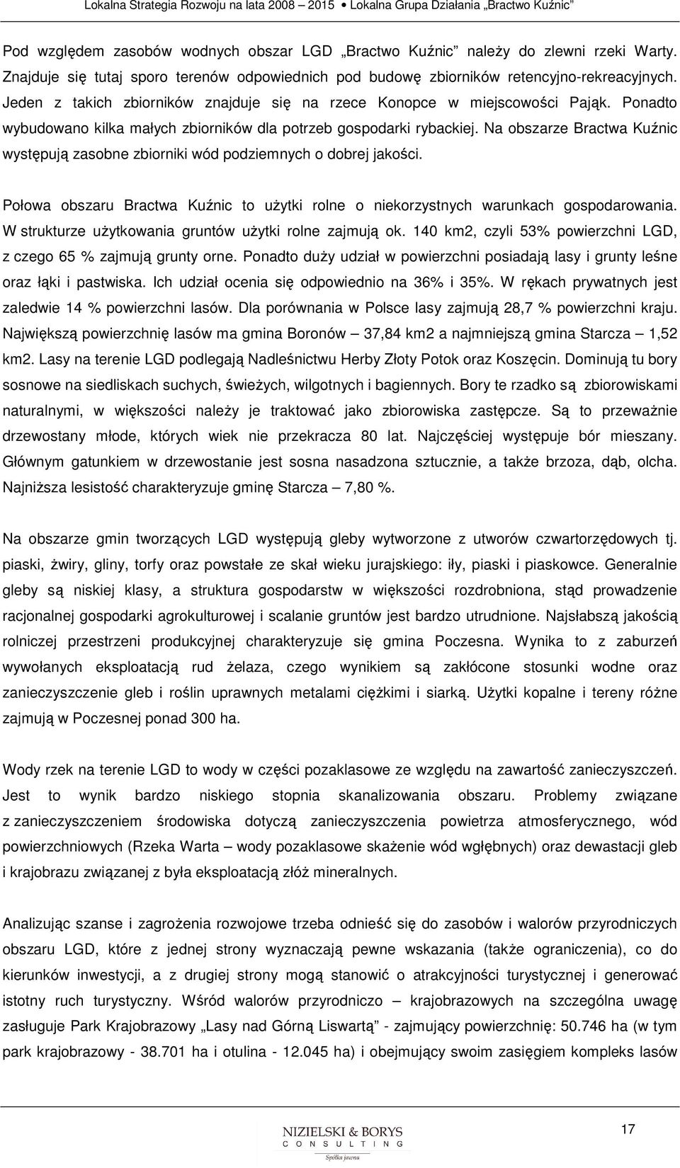 Na bszarze Bractwa Kuźnic występują zasbne zbirniki wód pdziemnych dbrej jakści. Płwa bszaru Bractwa Kuźnic t uŝytki rlne niekrzystnych warunkach gspdarwania.