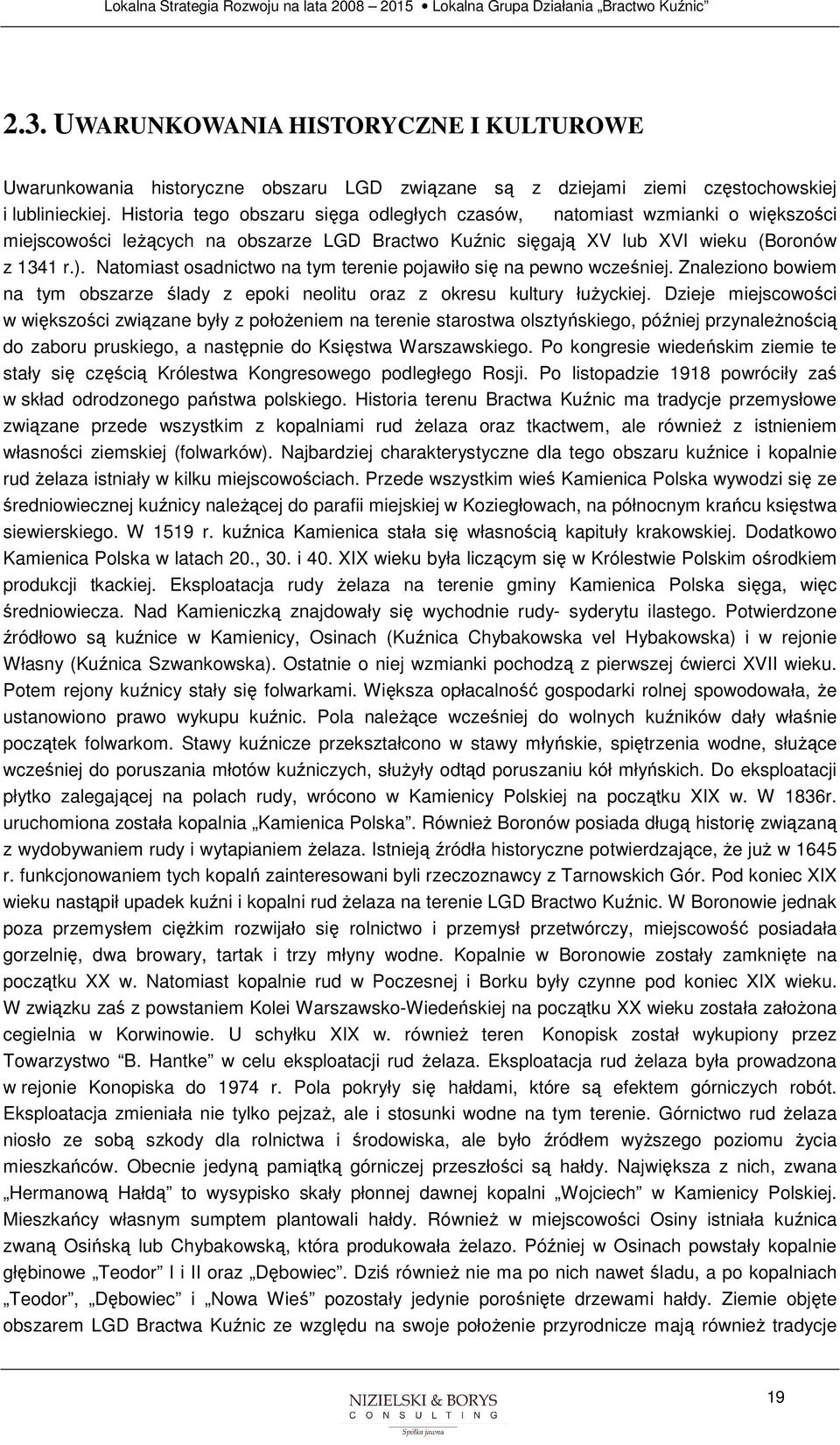 Natmiast sadnictw na tym terenie pjawił się na pewn wcześniej. Znalezin bwiem na tym bszarze ślady z epki nelitu raz z kresu kultury łuŝyckiej.