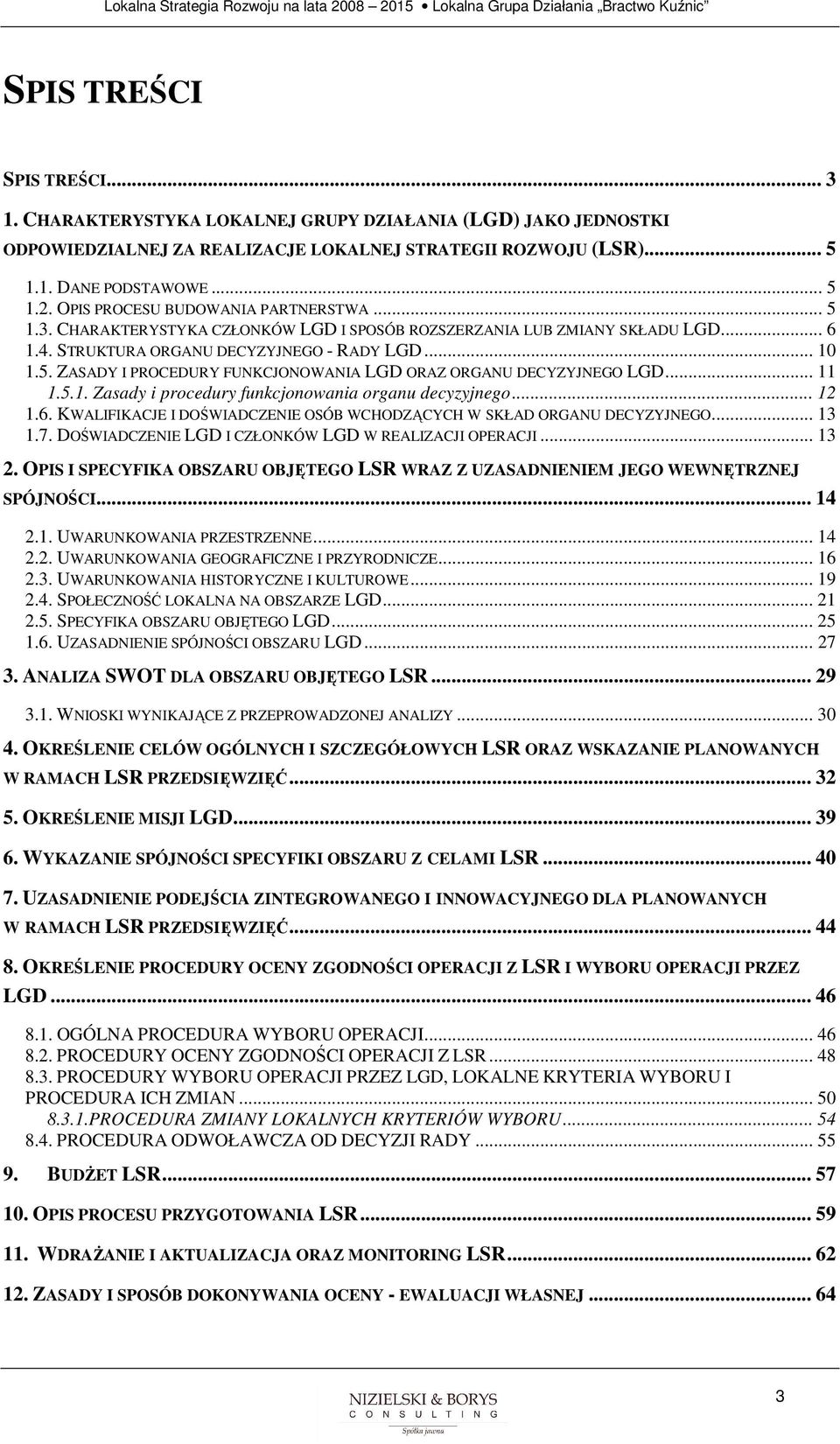 .. 11 1.5.1. Zasady i prcedury funkcjnwania rganu decyzyjneg... 12 1.6. KWALIFIKACJE I DOŚWIADCZENIE OSÓB WCHODZĄCYCH W SKŁAD ORGANU DECYZYJNEGO... 13 1.7.